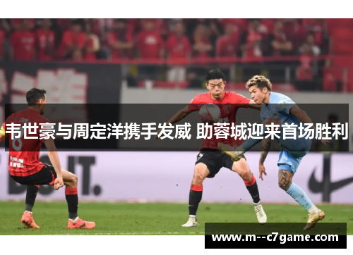 韦世豪与周定洋携手发威 助蓉城迎来首场胜利