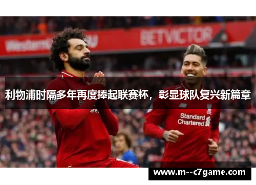 利物浦时隔多年再度捧起联赛杯，彰显球队复兴新篇章