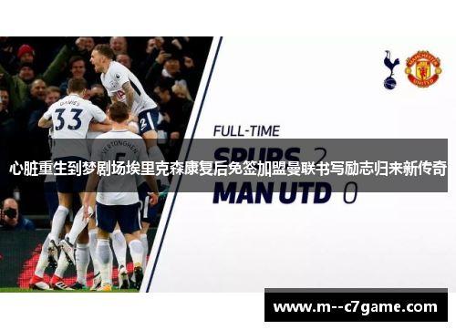 心脏重生到梦剧场埃里克森康复后免签加盟曼联书写励志归来新传奇