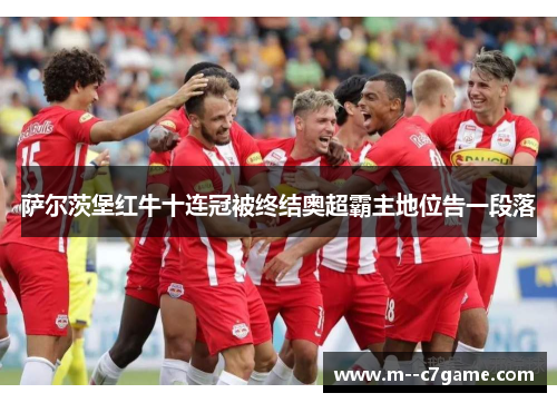 萨尔茨堡红牛十连冠被终结奥超霸主地位告一段落