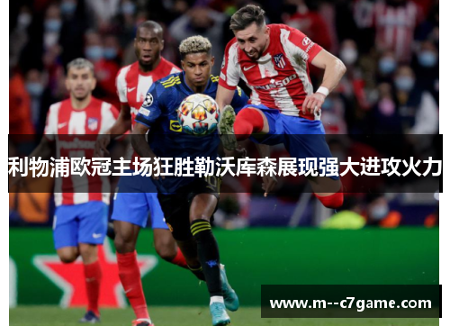 利物浦欧冠主场狂胜勒沃库森展现强大进攻火力