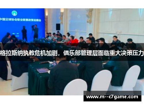 格拉斯纳执教危机加剧，俱乐部管理层面临重大决策压力