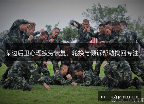 某边后卫心理疲劳恢复，轮换与倾诉帮助找回专注